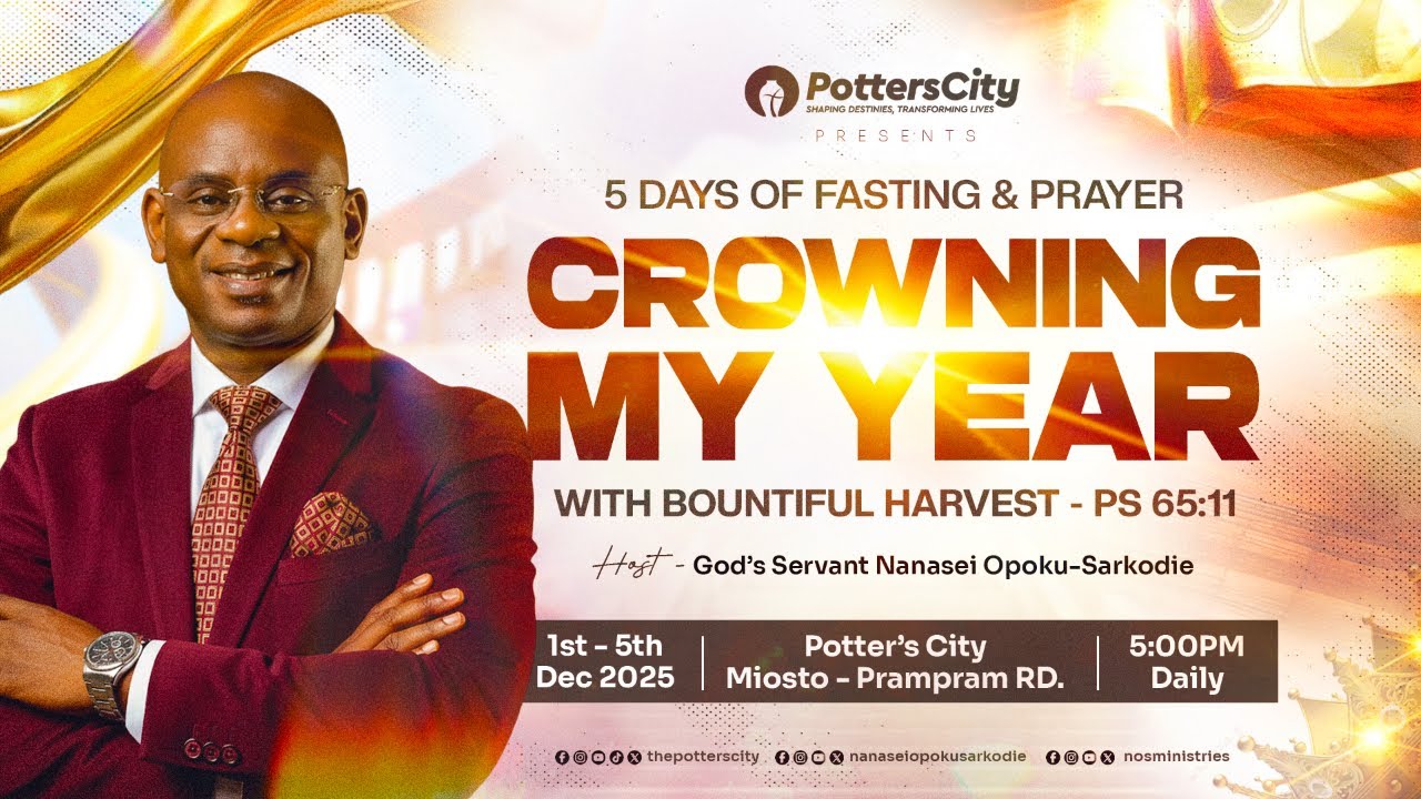 DAY 5, CROWNING MY YEAR WITH GOD'S SERVANT NANASEI OPOKU-SARKODIE, 05/12/2025