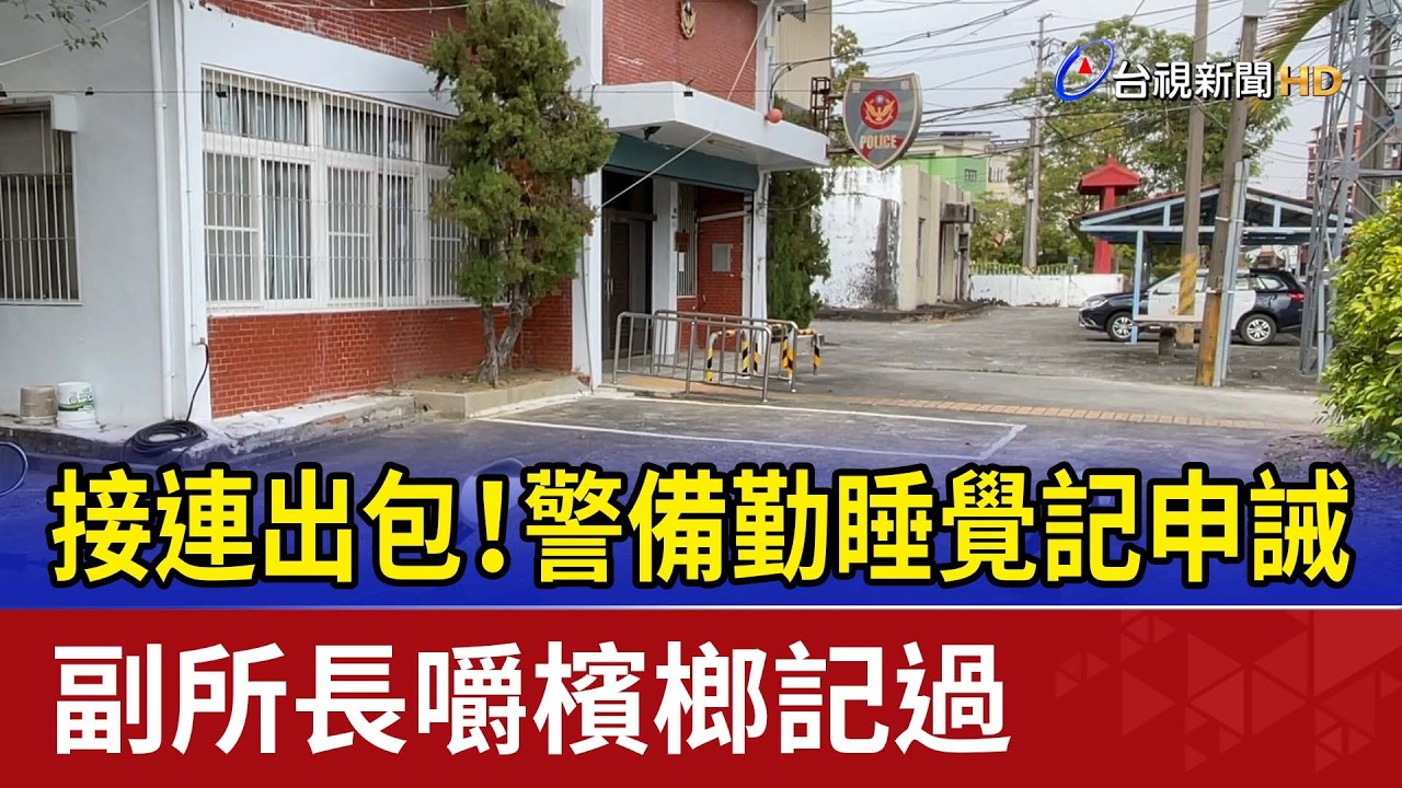 接連出包！ 警備勤睡覺記申誡 副所長嚼檳榔記過