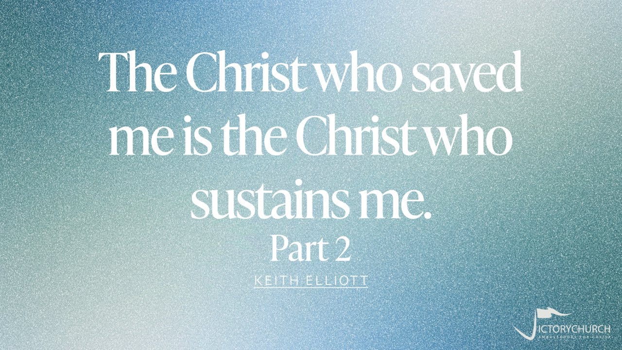 Keith Elliott - The Christ Who saved me is the Christ Who sustains me (Part 2)