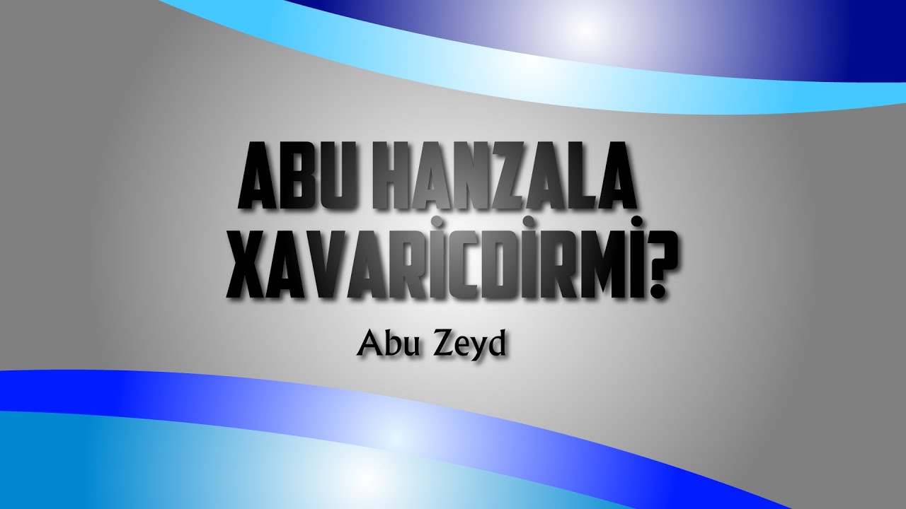 Abu Hanzala Xavaricdirmi? \ Abu Zeyd