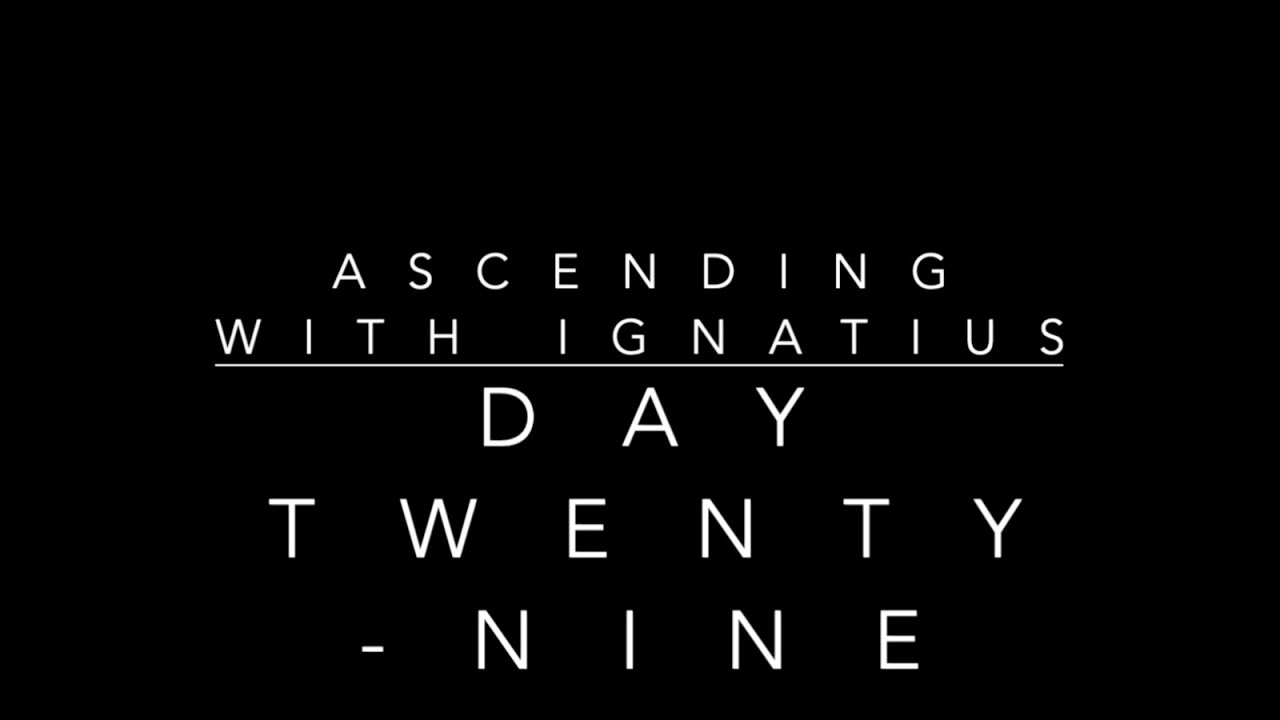 Day Twenty Nine Ascending with Ignatius