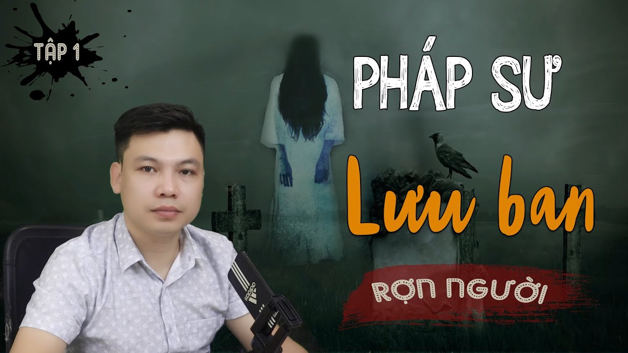 [RỢN] Pháp Sư Lưu Bang - Truyện Ma Có Thật Về Thầy Bắt Ma Đình Soạn Kể