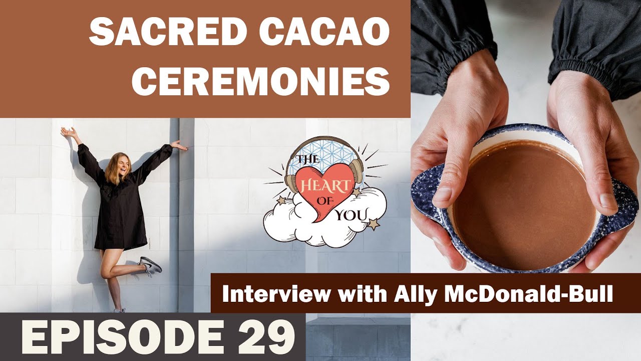 Sacred Cacao Ceremonies - Interview with Ally McDonald-Bull - The Heart of You with Annette Dalloo