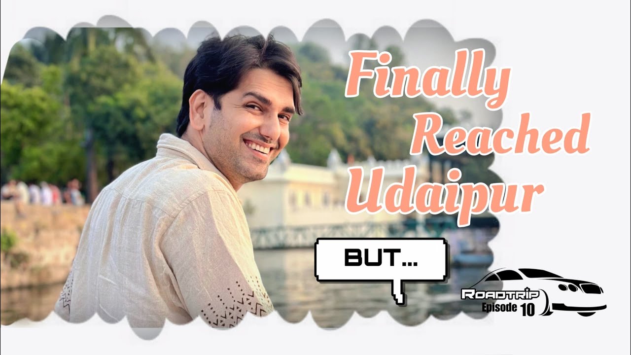 FINALLY REACHED UDAIPUR BUT... [EPISODE -10]