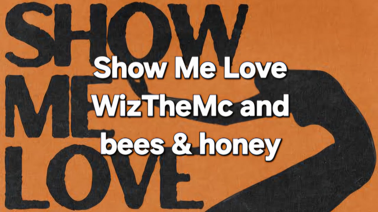 Show Me Love WizTheMc and bees & honey (lyrics)