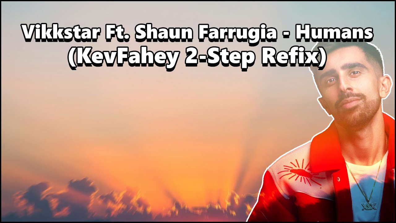 Vikkstar Ft. Shaun Farrugia - Humans (KevFahey 2-Step Refix) /w lyrics