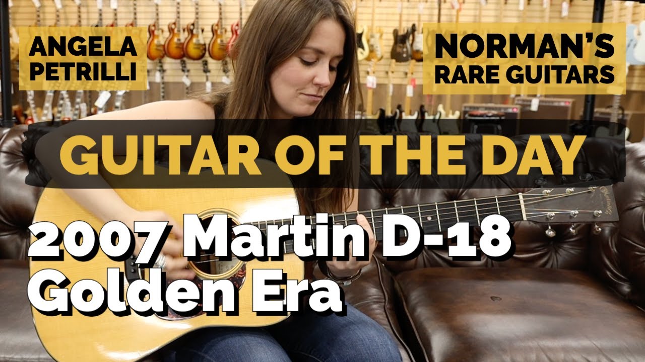 Guitar of the Day: 2007 Martin D-18 Golden Era | Angela Petrilli at Norman's Rare Guitars