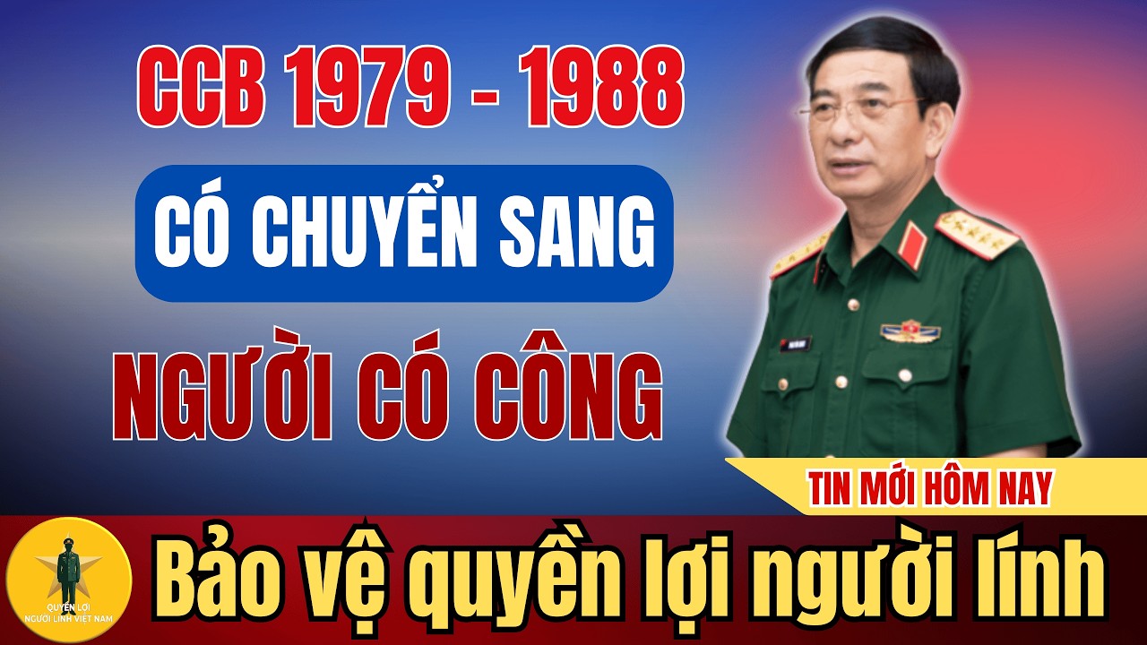 SỰ THẬT VỀ TIN ĐỒN: CCB 1979–1988 Có Được Chuyển Sang Người Có Công? | Quyền Lợi Người Lính Việt Nam