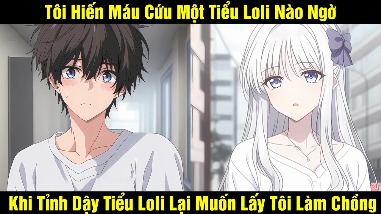 Tôi Hiến Máu Cứu Một Tiểu Loli Nào Ngờ Khi Tỉnh Dậy Tiểu Loli Lại Muốn Lấy Tôi Làm Chồng | Mê Truyện