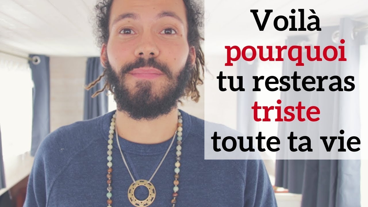 Pourquoi tu seras triste toute ta vie