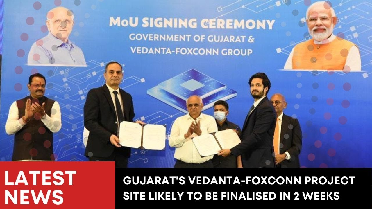Gujarat's Vedanta-Foxconn project site likely to be finalised in 2 weeks
