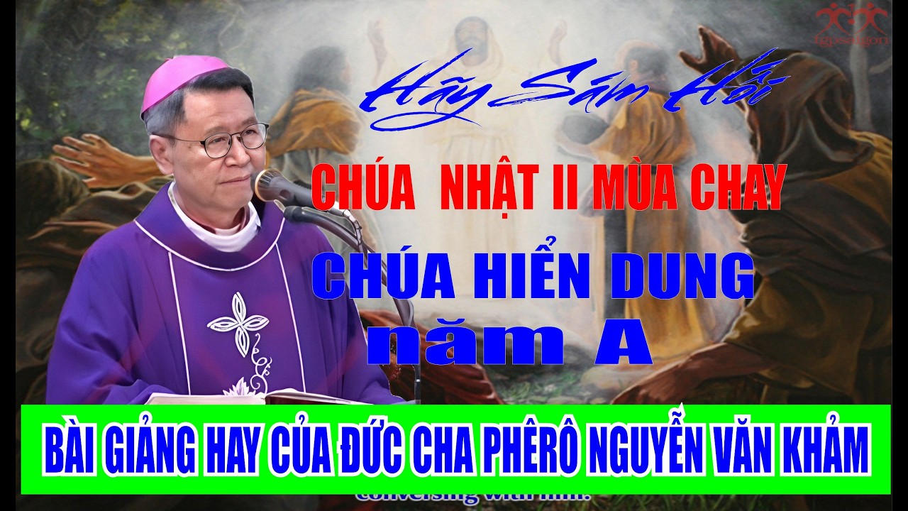 CHÚA NHẬT II MÙA CHAY NĂM A LỄ CHÚA HIỂN DUNG(năm A). BÀI GIẢNG  CỦA ĐỨC CHA PHÊRÔ NGUYỄN VĂN KHẢM