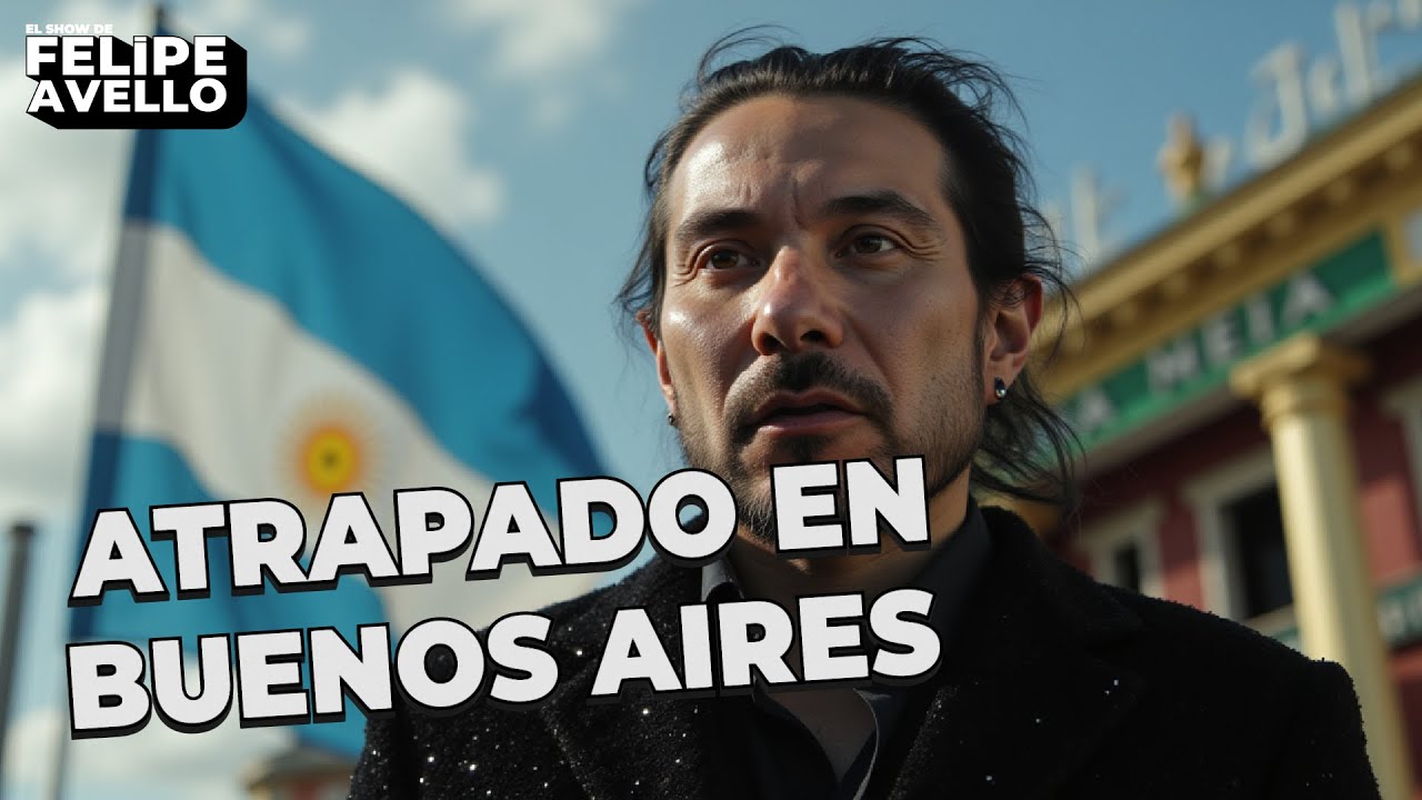 ''ATRAPADO EN BUENOS AIRES' - Felipe Avello desde Buenos Aires, Argentina 2026