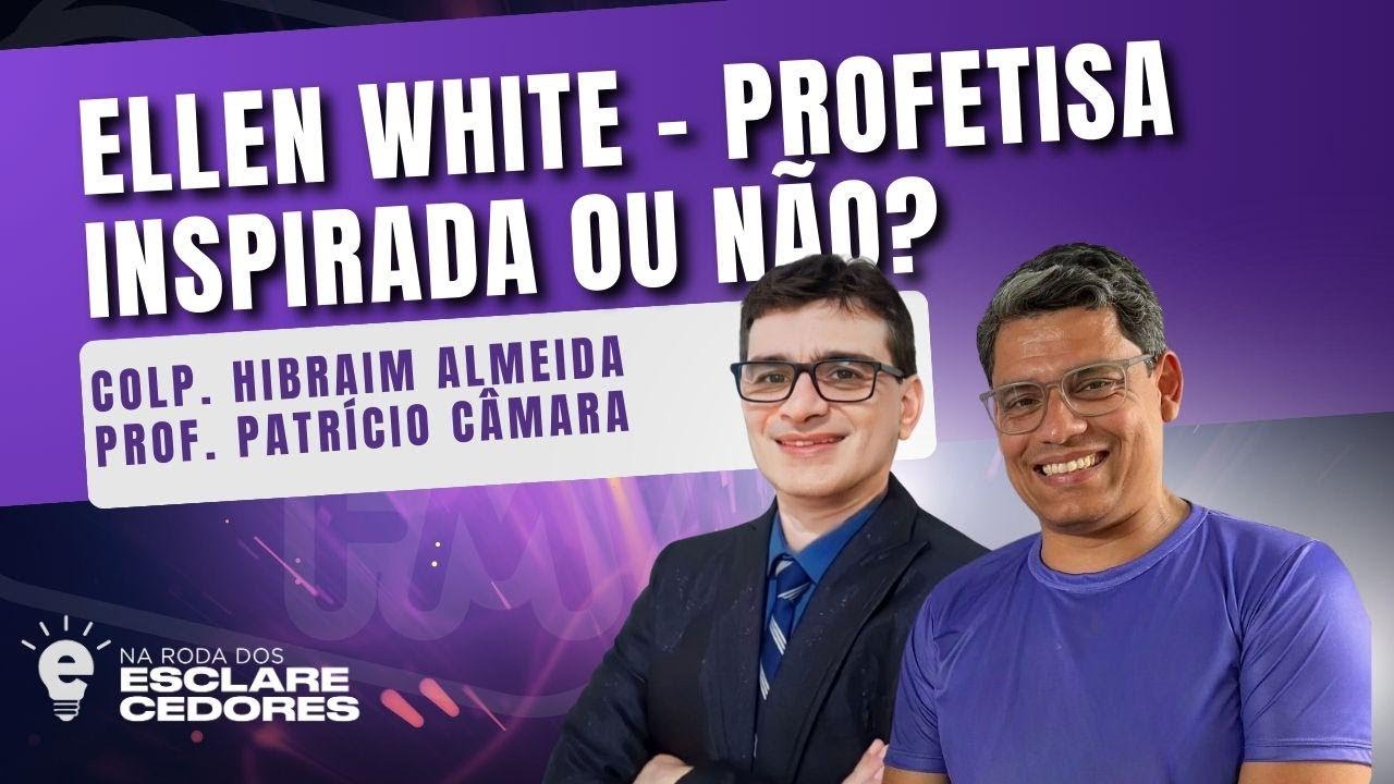 NA RODA DOS ESCLARECEDORES — ELLEN WHITE PROFETISA INSPIRADA OU NÃO?