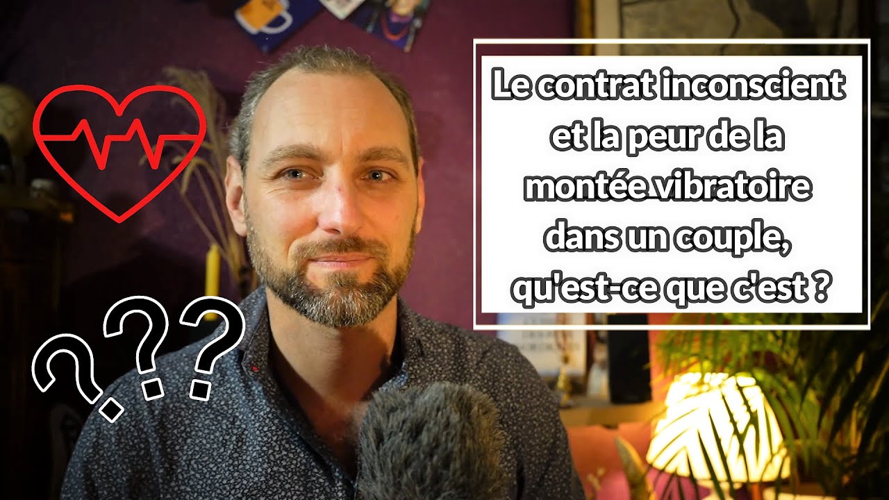 La peur de la montée vibratoire dans un couple, qu'est-ce que c'est. Xavier Barry
