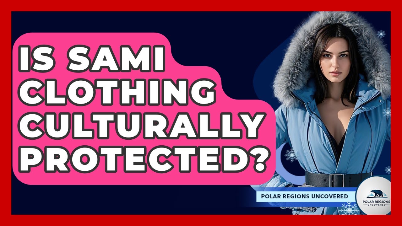 Is Sami Clothing Culturally Protected? - Polar Regions Uncovered