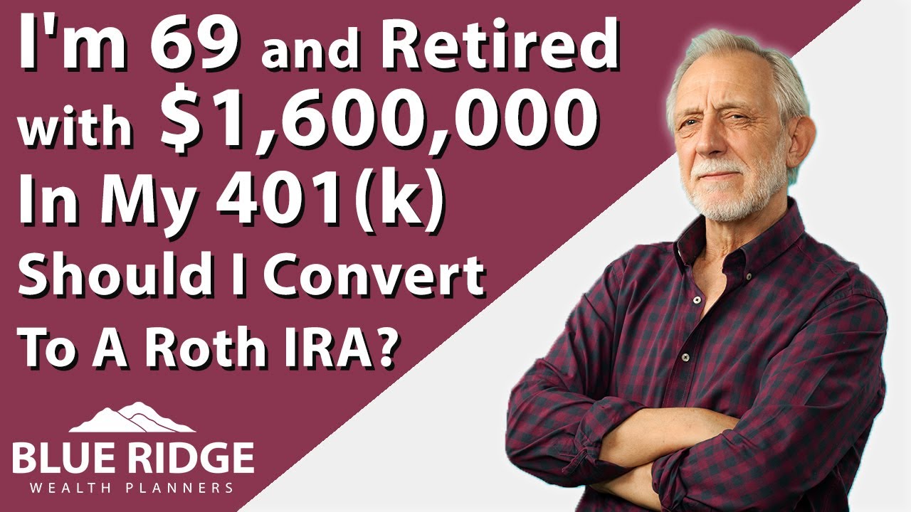 I'm 69 And Retired With $1,600,000 In My 401(k) Should I Convert To A Roth IRA