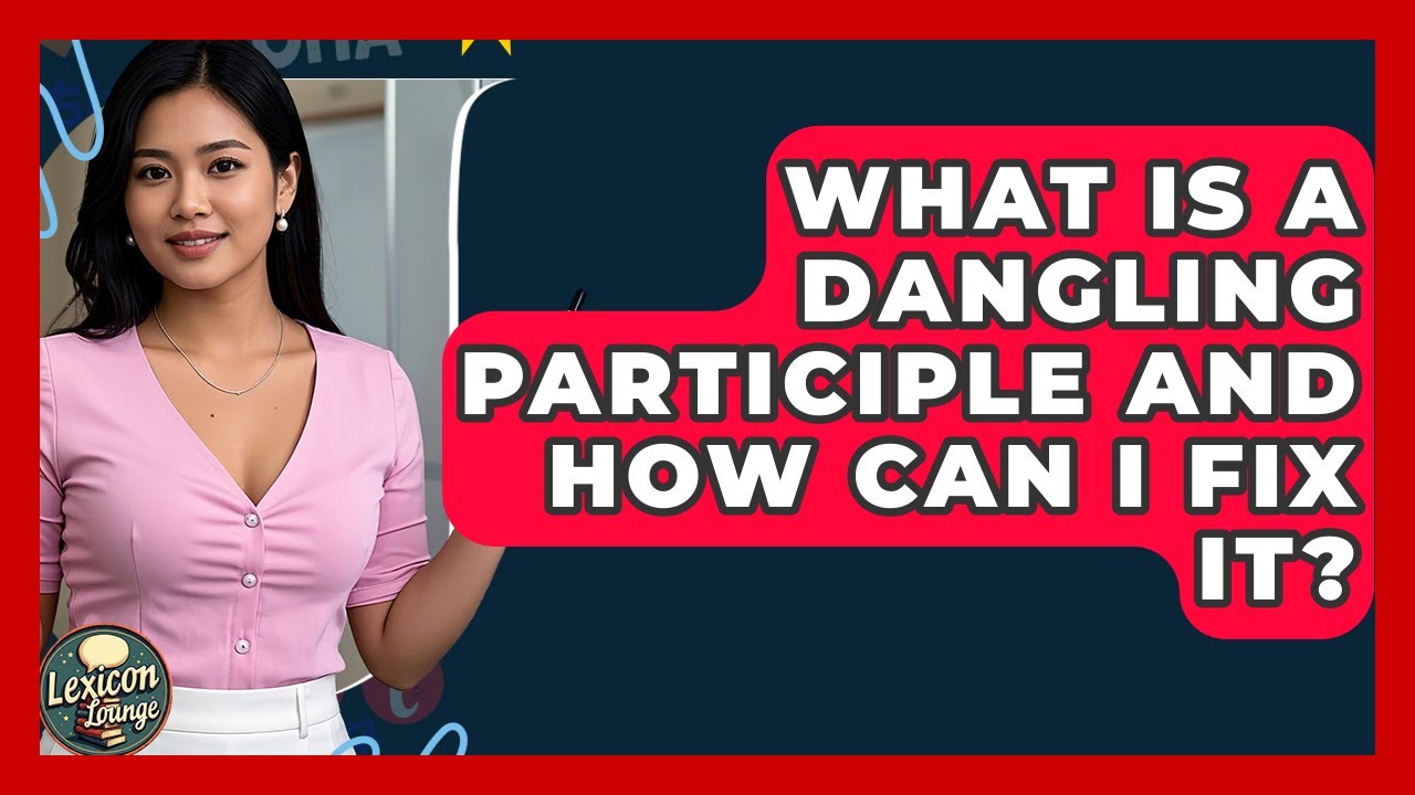 What Is A Dangling Participle And How Can I Fix It? - Lexicon Lounge