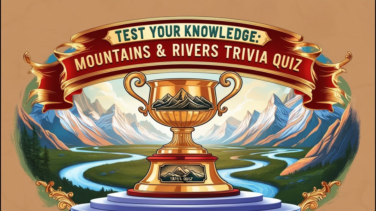 🌍 Geography Quiz Challenge!: Mountains and Rivers Edition 🌍💡