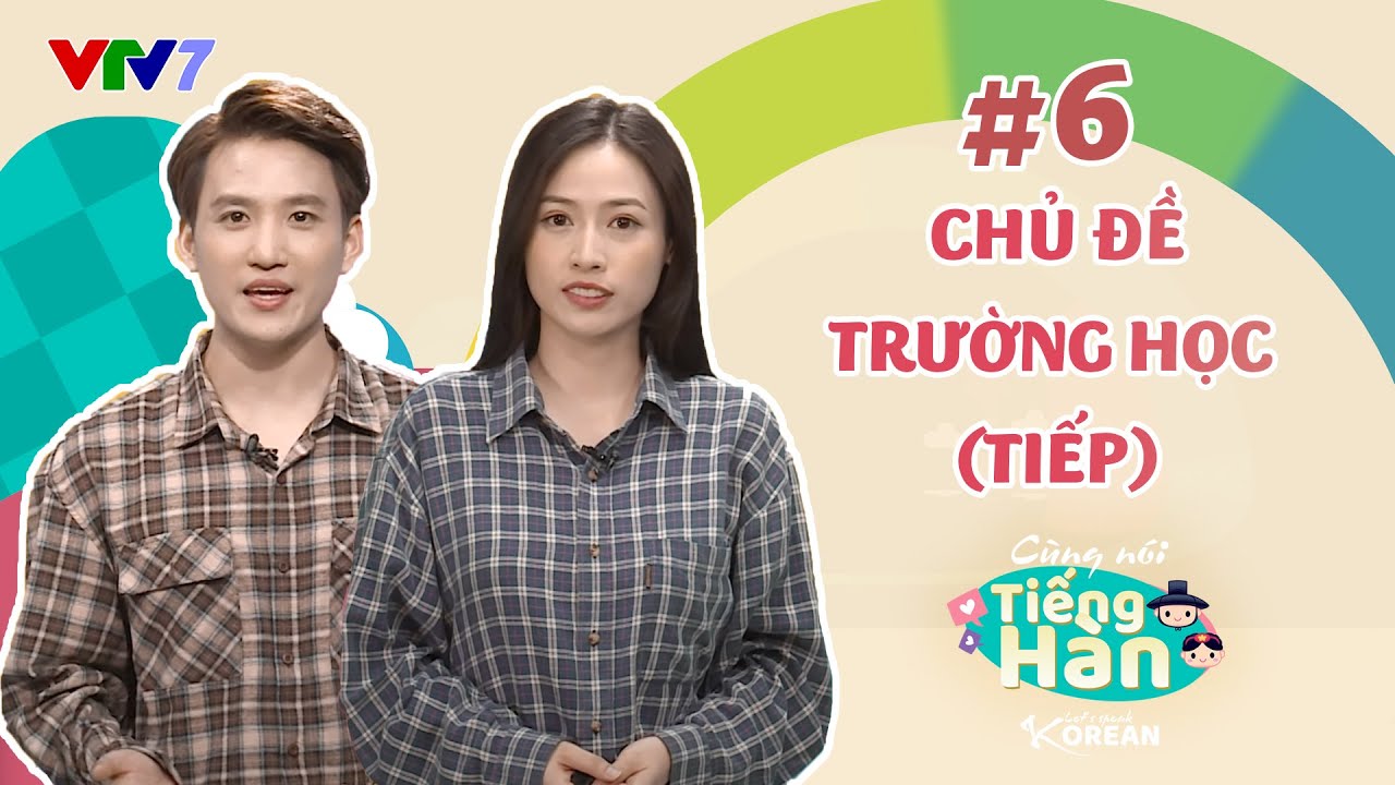 CÙNG NÓI TIẾNG HÀN | Số 6: Chủ đề trường học (tiếp) | VTV7