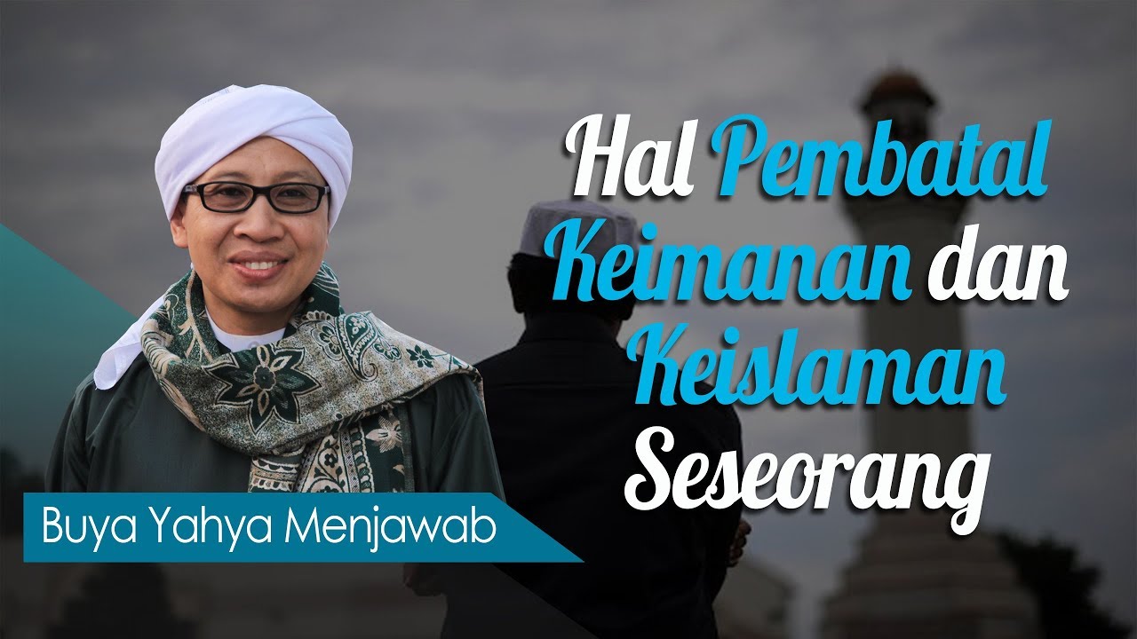 Hal Pembatal Keimanan dan Keislaman Seseorang - Buya Yahya Menjawab