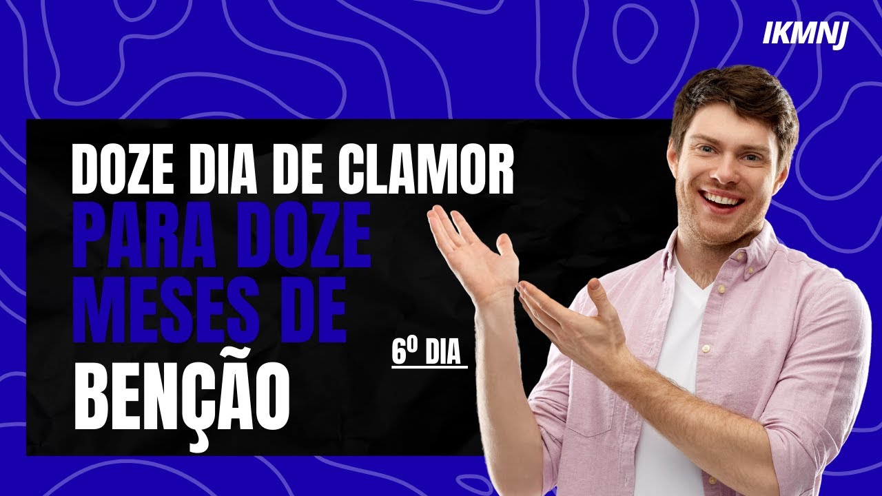 Sexto Dia Da Campanha Doze Dias De Clamor Para Doze Meses De Benção.
