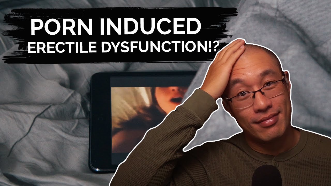 Porn - Induced Erectile Dysfunction?!