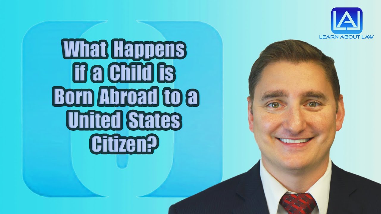 What Happens if a Child is Born Abroad to a United States Citizen? | Learn About Law