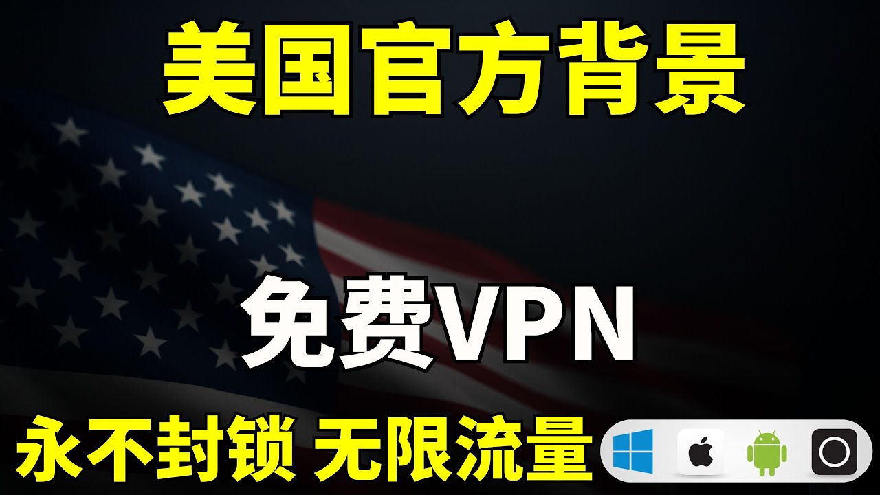 美国官方背景免费VPN！无惧特殊时期，永不封锁无限流量 | 2025 | 畅享4K | 全平台