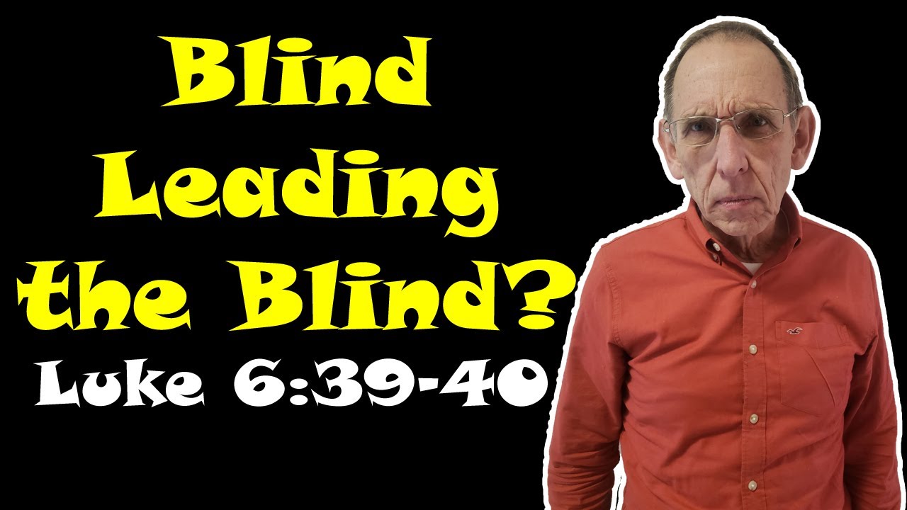 Blind Leading the Blind - Luke 6:39-40 - Ken Yates