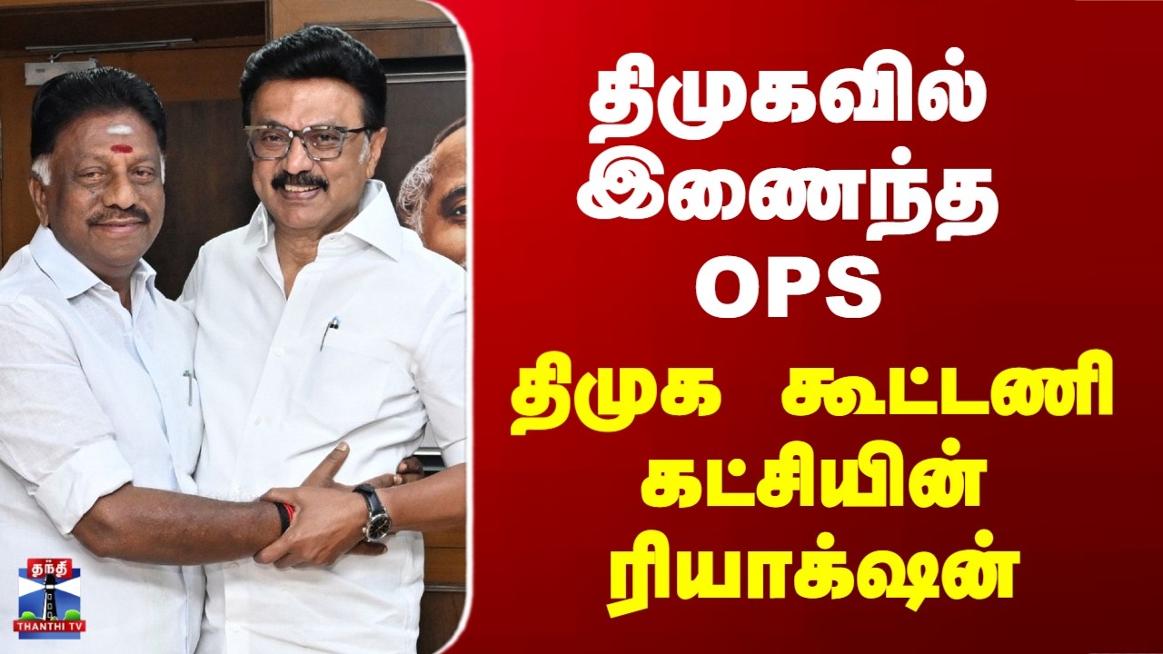 DMK | OPS | திமுகவில் இணைந்த OPS.. திமுக கூட்டணி கட்சியின் ரியாக்‌ஷன்