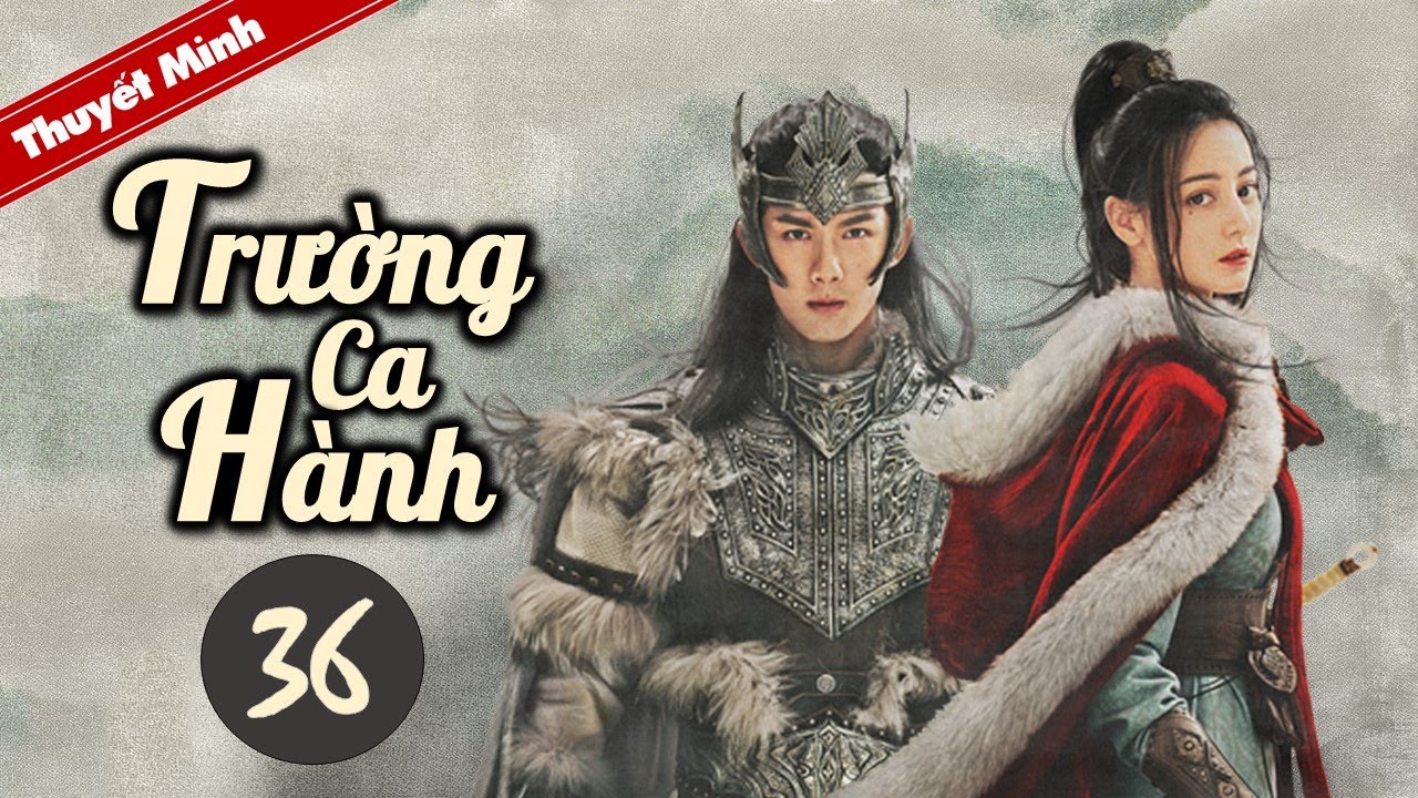 TRƯỜNG CA HÀNH - Tập 36 [Thuyết Minh] Siêu Phẩm Cổ Trang Hay Nhất 2021 | Địch Lệ Nhiệt Ba - Ngô Lỗi