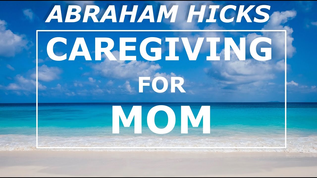 Abraham Hicks - Caregiving For His Mother | Reach For The Path Of Least Resistance | NEW