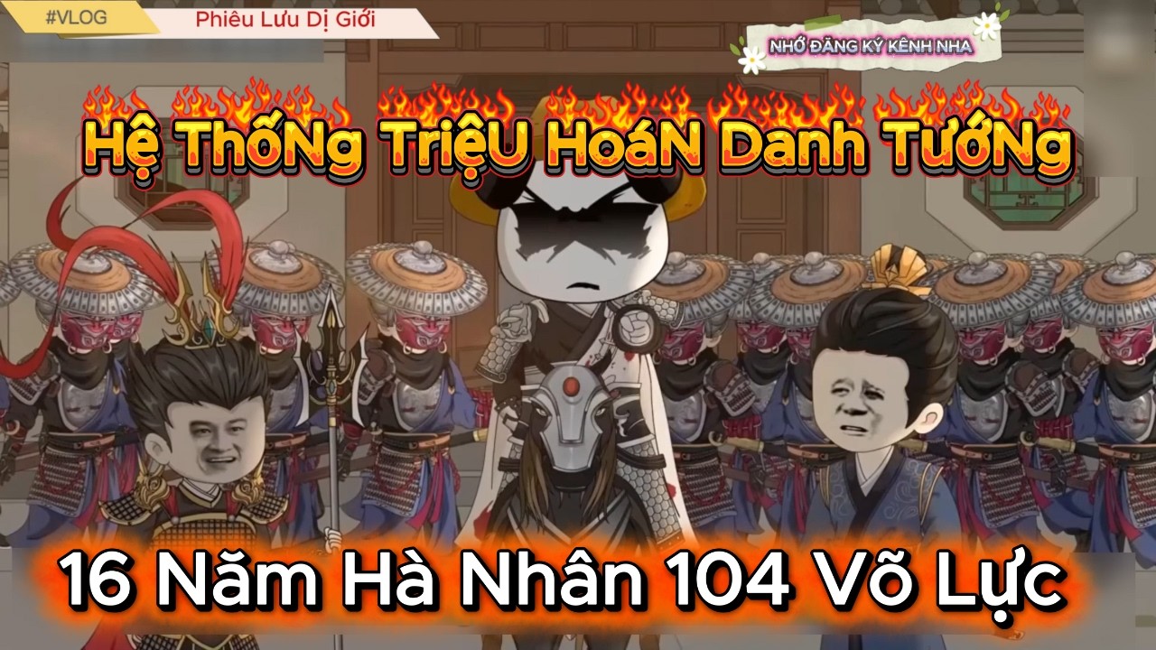 Hà Nhân Xuyên Không Chờ Hệ Thống Triệu Hoán Danh Tướng Sửa Lỗi 16 Năm | Phiêu Lưu Dị Giới