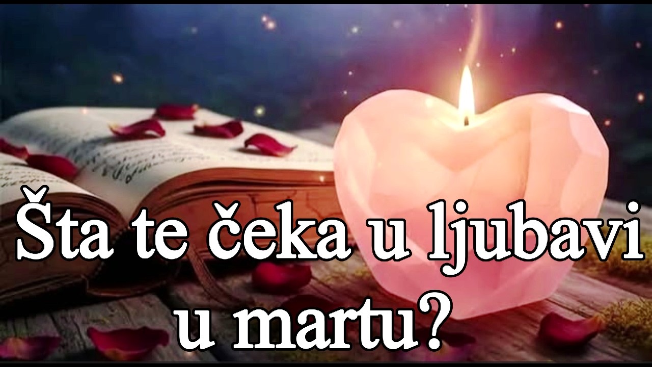 💕 ŠTA TE ČEKA U LJUBAVI U MARTU?