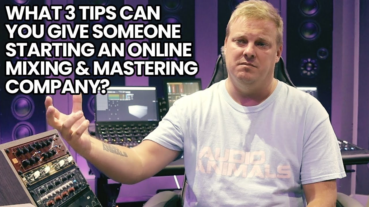 What 3 Tips Can You Give Someone Starting An Online Mixing And Mastering Company?