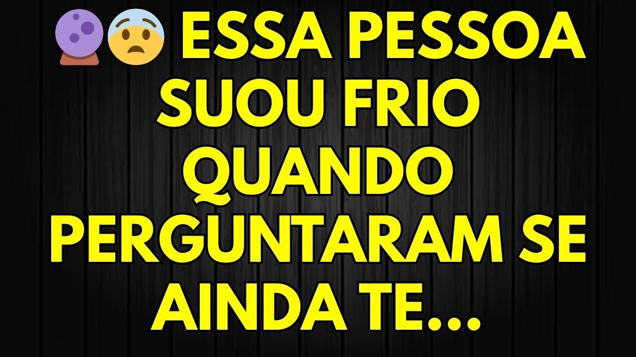 🔮😨 ESSA PESSOA SUOU FRIO QUANDO PERGUNTARAM SE AINDA TE...