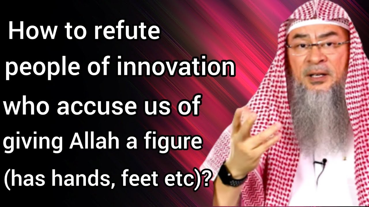 How to refute deviant people who accuse us of giving Allah a figure (hands, feet..) Assim al hakeem