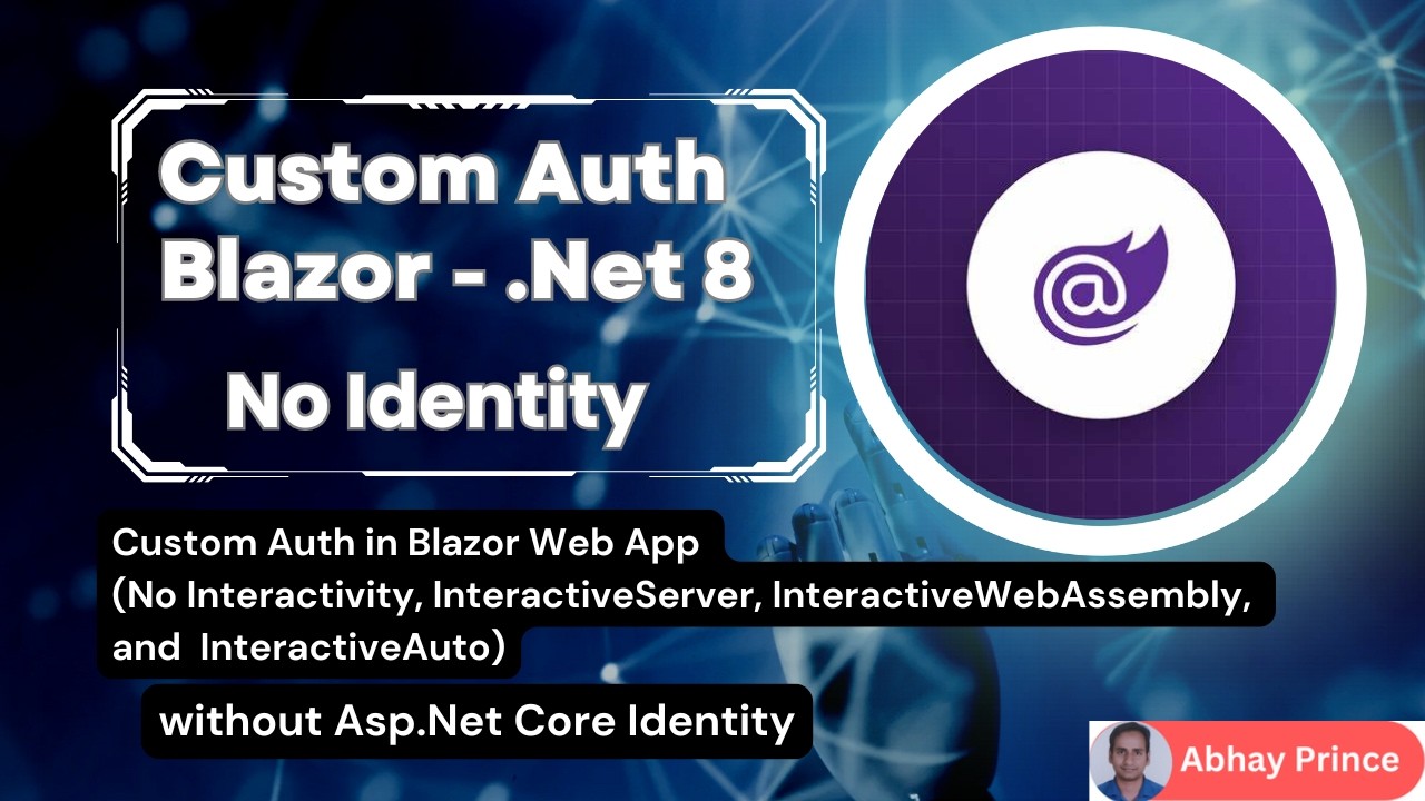 Custom Auth with Blazor - .Net 8 without Asp.net Core Identity Step by Step Tutorial by Abhay Prince