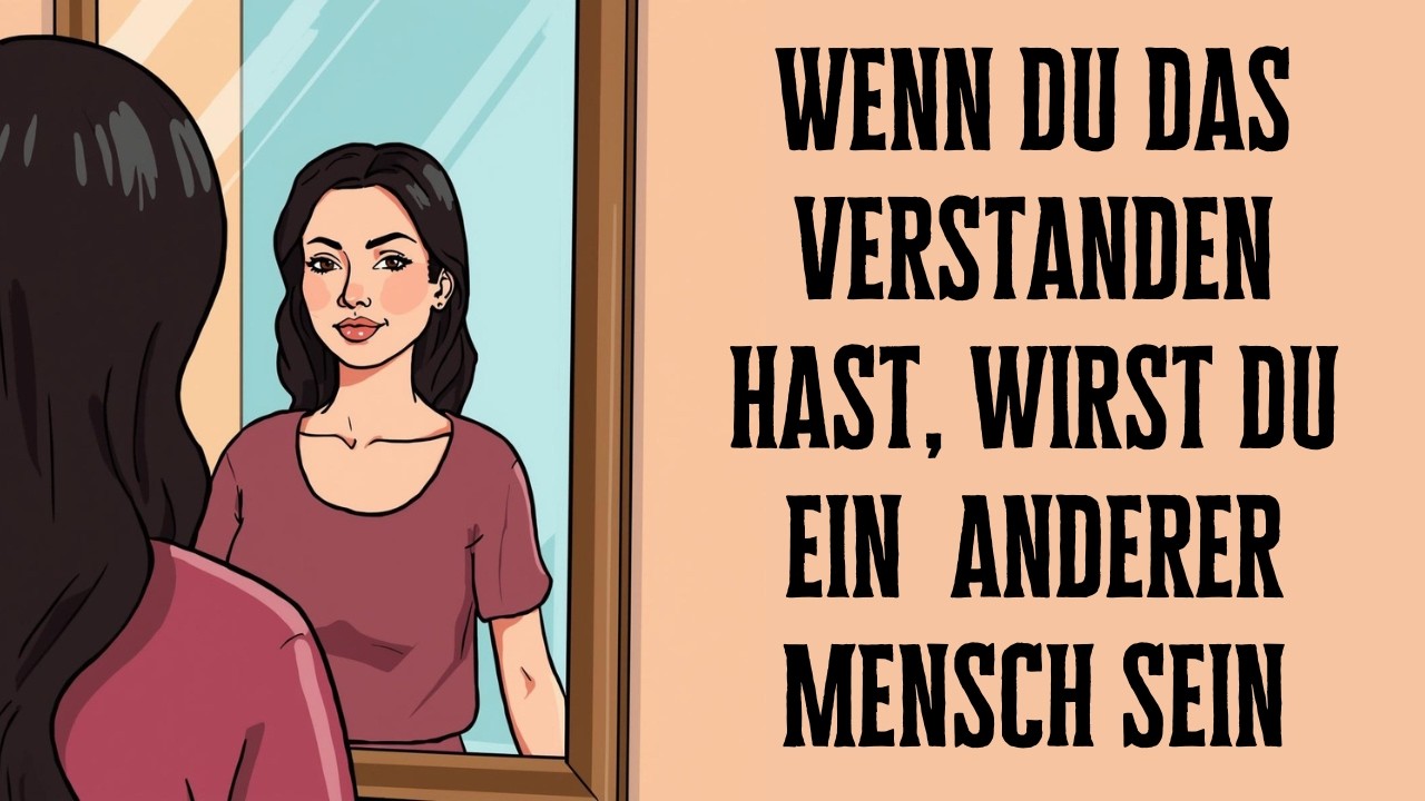 Wenn du das verstanden hast, wirst du ein ganz anderer Mensch sein