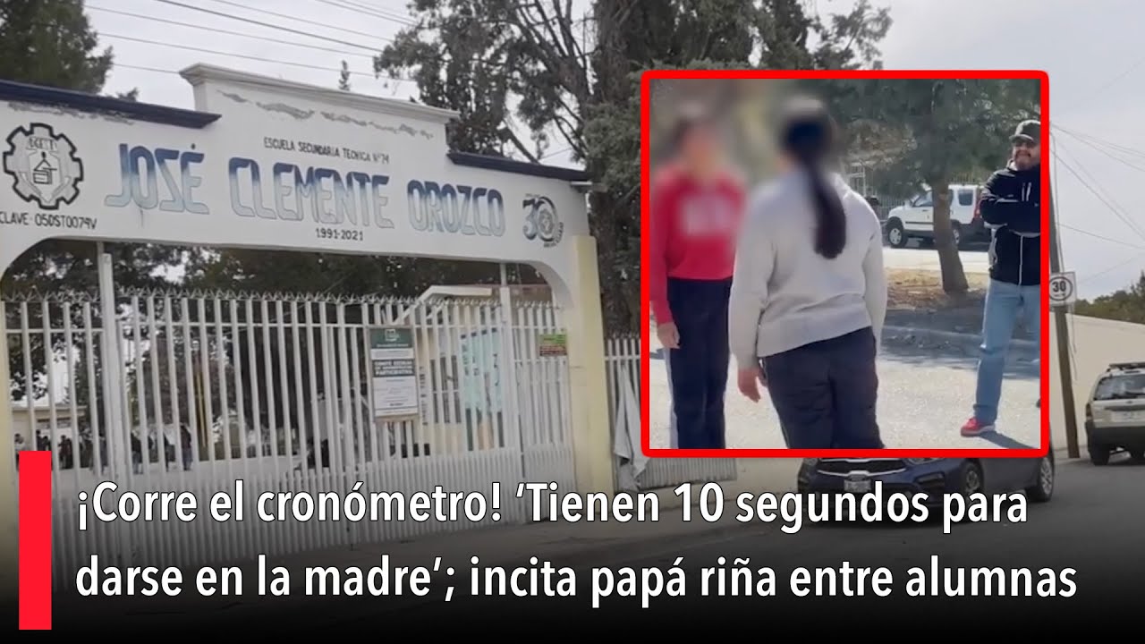 ¡Corre el cronómetro! ‘Tienen 10 segundos para darse en la madre’; incita papá riña entre alumnas