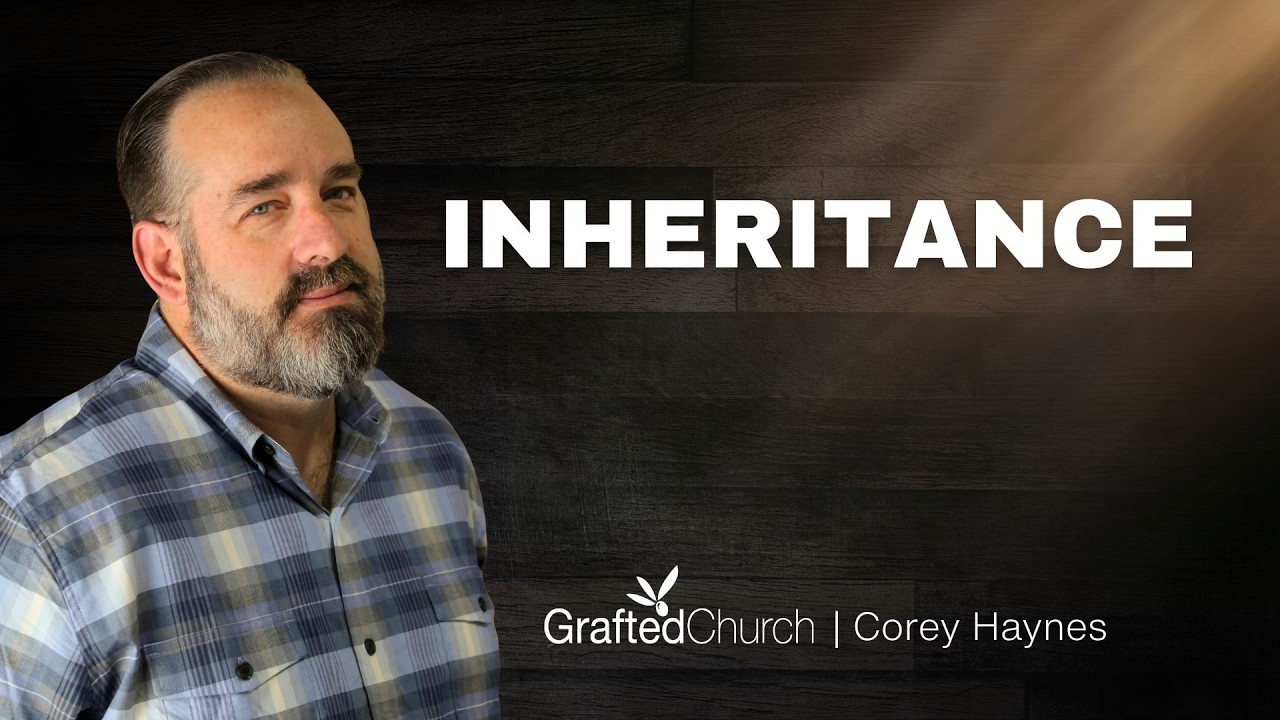 Inheritance | Corey Haynes | Grafted Church