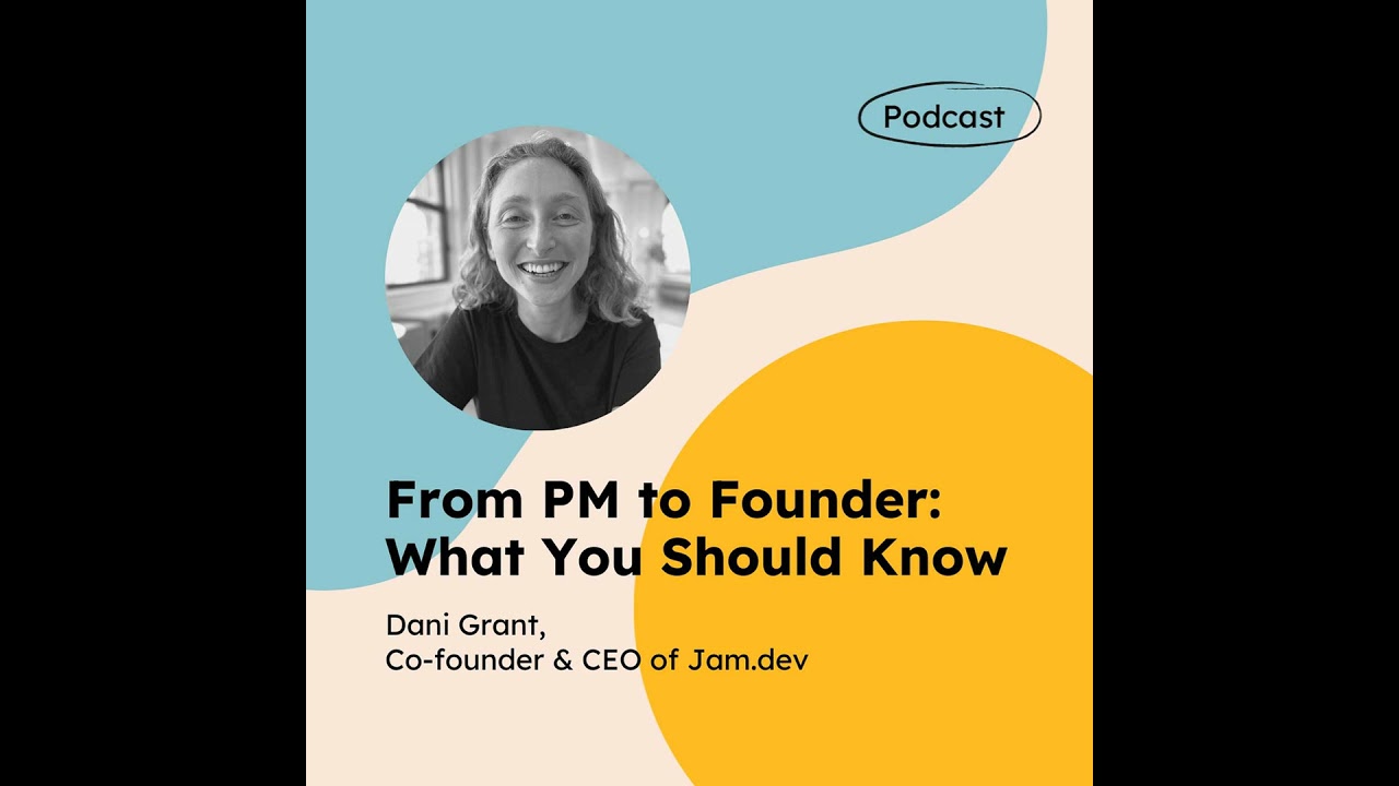 From PM to Founder: What You Should Know (with Dani Grant)