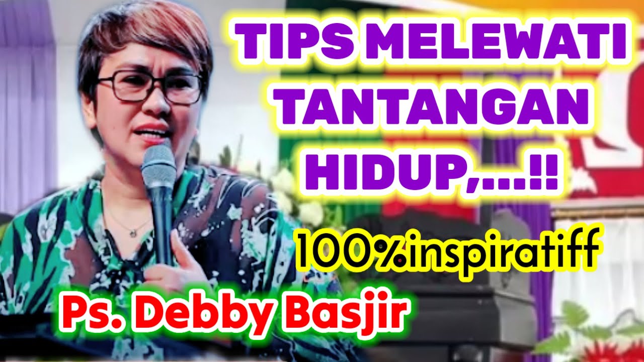 TANTANGAN HIDUP PASTI ADA, TIPS MELEWATINYA, PS. DEBBY BASJIR