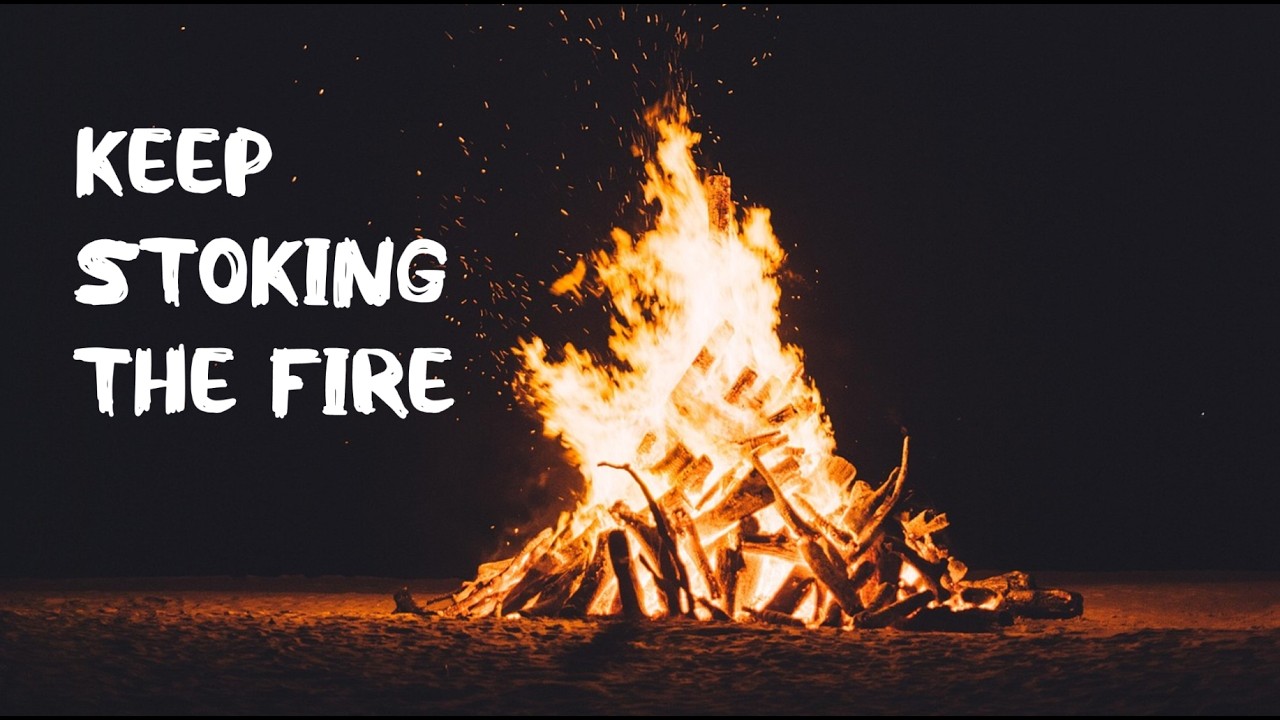 Keep Stoking the Fire