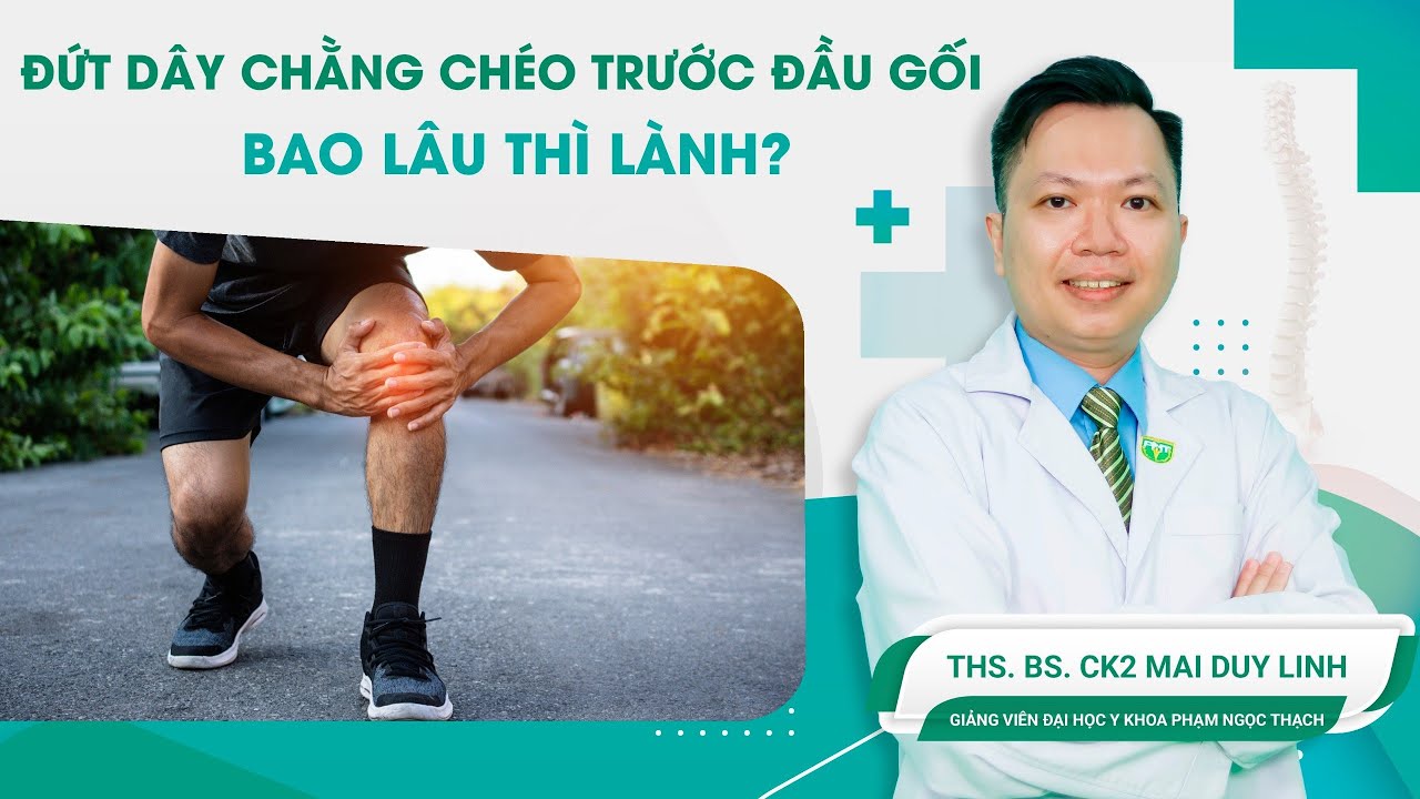 Đứt dây chằng chéo trước đầu gối bao lâu thì lành? | ThS.BS.CK2 Mai Duy Linh