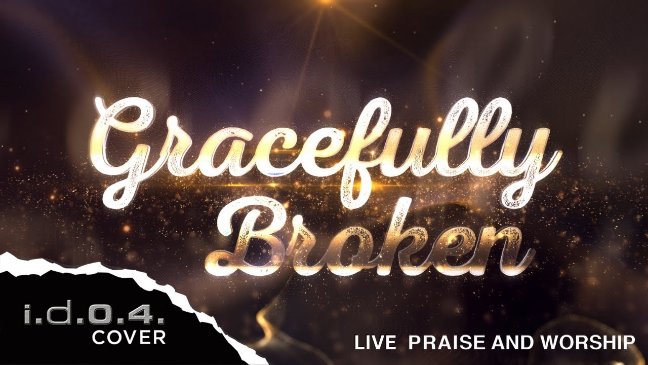 GRACEFULLY BROKEN - I.D.O.4. (Cover) Live Praise and Worship with Lyrics