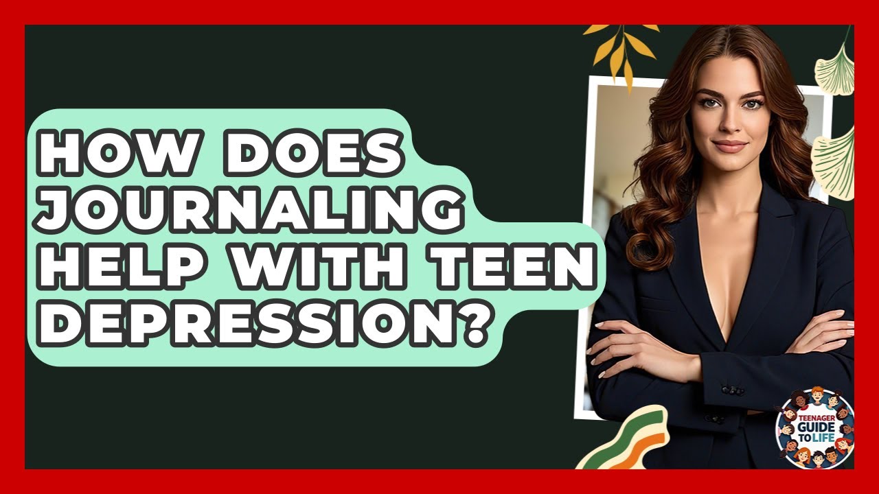 How Does Journaling Help With Teen Depression? - Teenager Guide to Life