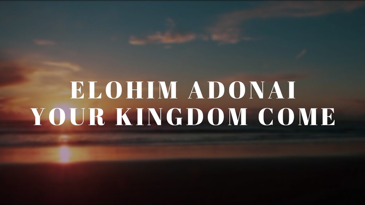Elohim Adonai, your kingdom come (Koinonia)
