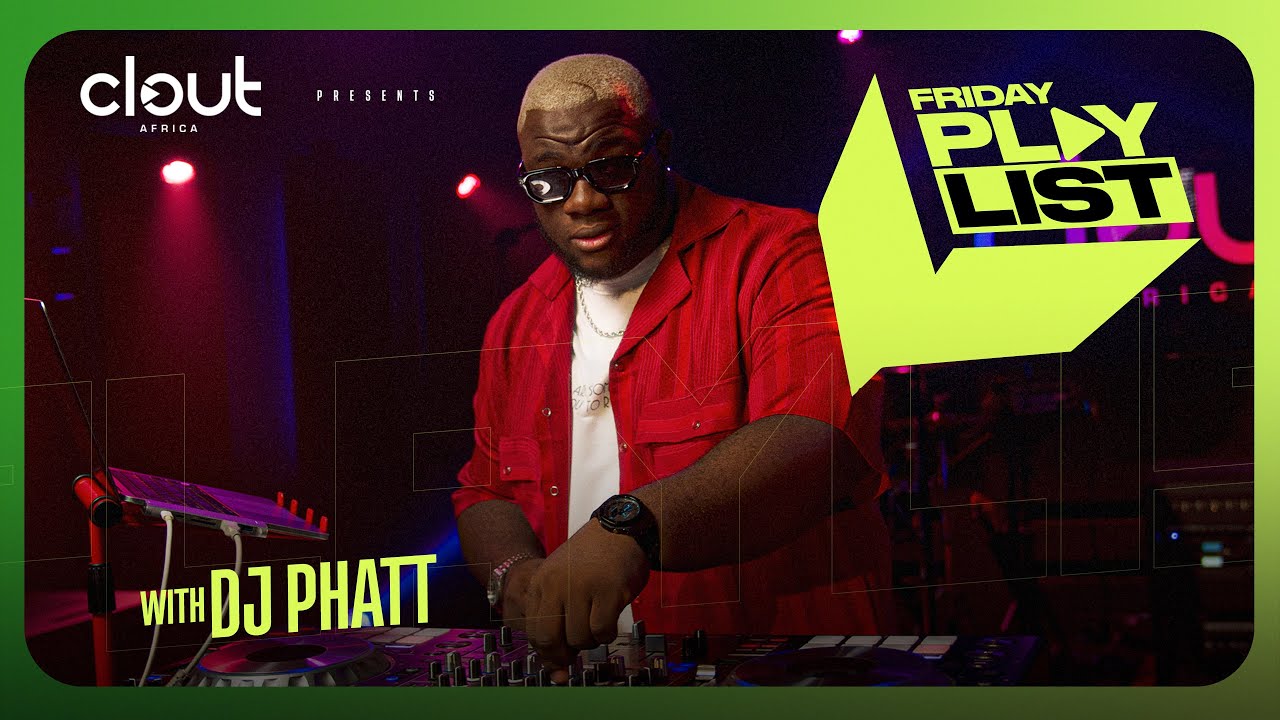 DJ PHATT ON CLOUT'S FRIDAY PLAYLIST I CLOUT AFRICA